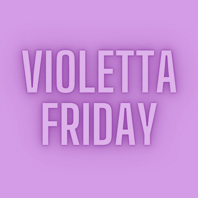 Bye Bye, Black Friday. We Celebrate another Violetta Friday.